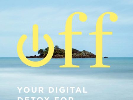 Off: Your Digital Detox For A Better Life Online Hot Sale